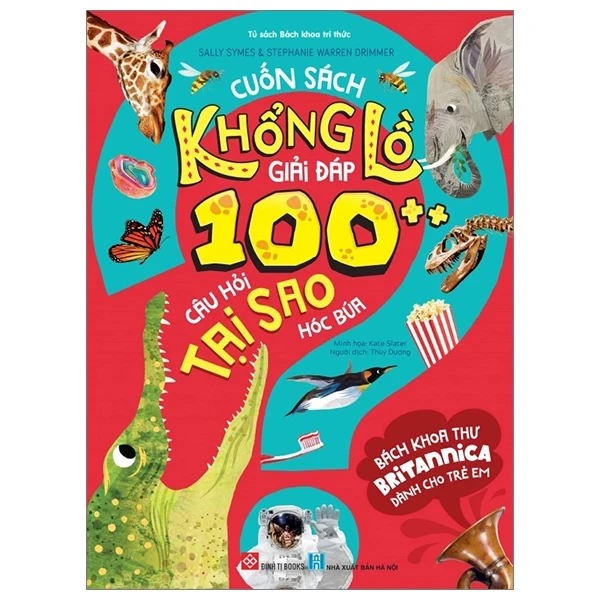 Bách Khoa Thư Britannica Dành Cho Trẻ Em - Cuốn Sách Khổng Lồ Giải Đáp 100++ Câu Hỏi Tại Sao Hóc Búa - Sally Symes, Stephanie Warren Drimmer, Kate Slater