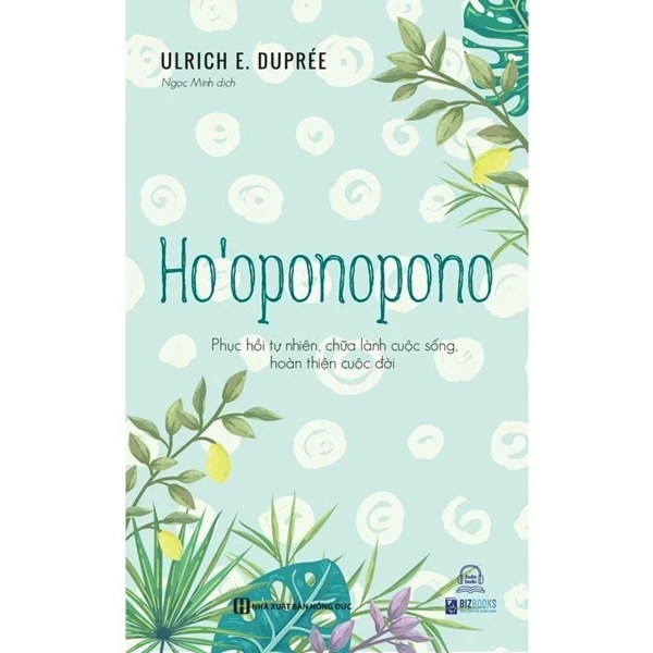 Ho’oponopono - Phục Hồi Tự Nhiên, Chữa Lành Cuộc Sống, Hoàn Thiện Cuộc Đời - Ulrich E. Duprée