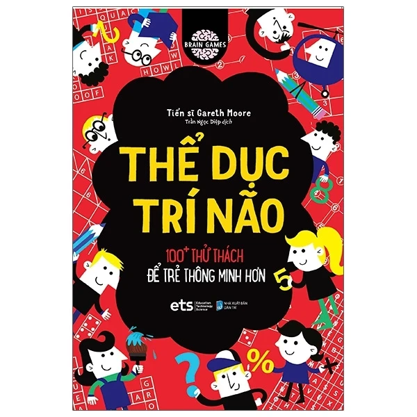 Thể Dục Trí Não - 100+ Thử Thách Để Trẻ Thông Minh Hơn - Tiến Sĩ Gareth Moore