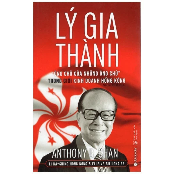 Lý Gia Thành - “Ông Chủ Của Những Ông Chủ” Trong Giới Kinh Doanh Hồng Kông - Anthony B. Chan