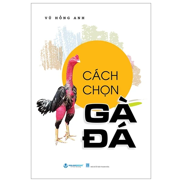 Cách Chọn Gà Đá - Vũ Hồng Anh