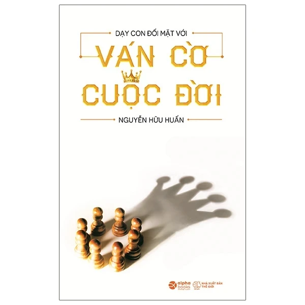 Dạy Con Đối Mặt Với Ván Cờ Cuộc Đời - Nguyễn Hữu Huấn