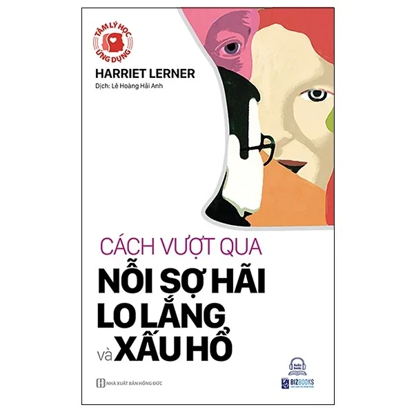 Tâm Lý Học Ứng Dụng - Cách Vượt Qua Nỗi Sợ Hãi, Lo Lắng Và Xấu Hổ - Harriet Lerner