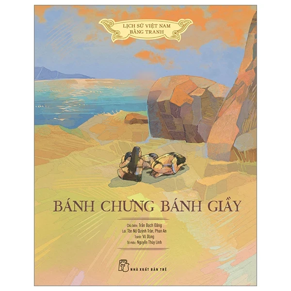 Lịch Sử Việt Nam Bằng Tranh - Bánh Chưng Bánh Giầy (Bìa Cứng) - Tôn Nữ Quỳnh Trân, Nguyễn Thùy Linh, Trần Bạch Đằng, Phan An, Vũ Dũng