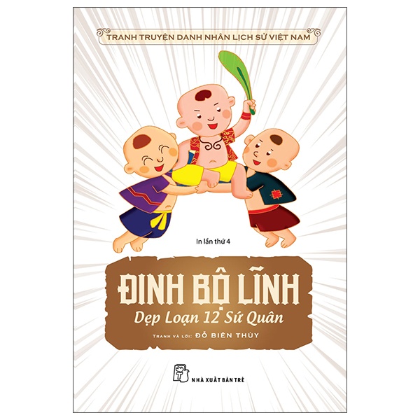 Tranh Truyện Danh Nhân Lịch Sử Việt Nam - Đinh Bộ Lĩnh Dẹp Loạn 12 Sứ Quân - Đỗ Biên Thùy