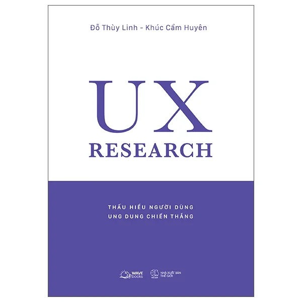 UX Research - Thấu Hiểu Người Dùng, Ung Dung Chiến Thắng - Đỗ Thùy Linh, Khúc Cẩm Huyên