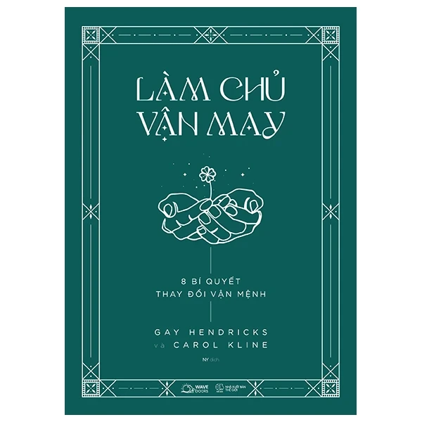 Làm Chủ Vận May - 8 Bí Quyết Thay Đổi Vận Mệnh - Gay Hendricks, Carol Kline