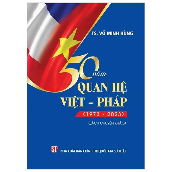 50 Năm Quan Hệ Việt - Pháp (1973 – 2023) - Võ Minh Hùng