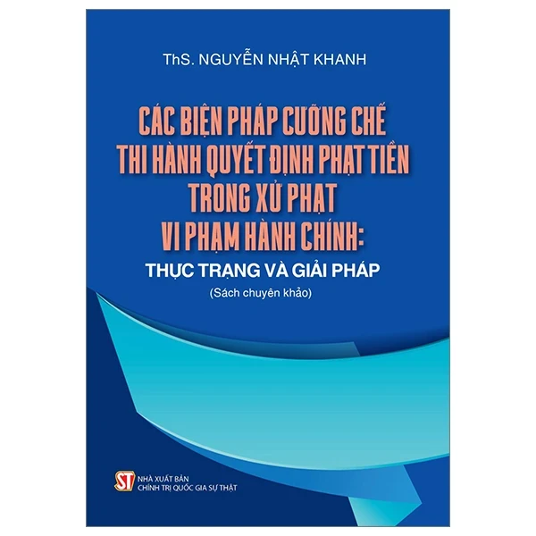 Các Biện Pháp Cưỡng Chế Thi Hành Quyết Định Phạt Tiền Trong Xử Phạt Vi Phạm Hành Chính: Thực Trạng Và Giải Pháp - ThS. Nguyễn Nhật Khanh