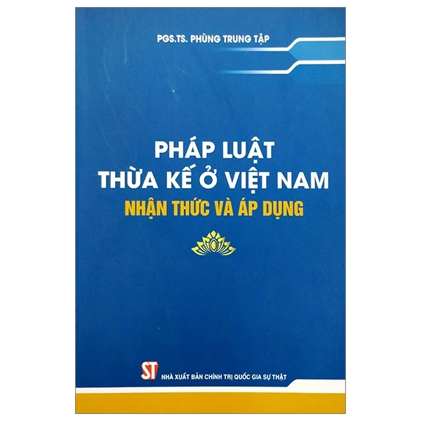 Pháp Luật Thừa Kế Ở Việt Nam - Nhận Thức Và Áp Dụng - PGS. TS. Phùng Trung Tập