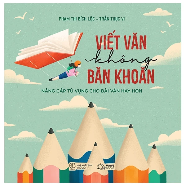 Viết Văn Không Băn Khoăn - Nâng Cấp Từ Vựng Cho Bài Văn Hay Hơn - Phạm Thị Bích Lộc, Trần Thục Vi