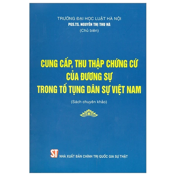 Cung Cấp, Thu Thập Chứng Cứ Của Đương Sự Trong Tố Tụng Dân Sự Việt Nam (Sách Chuyên Khảo) - PGS. TS. Nguyễn Thị Thu Hà