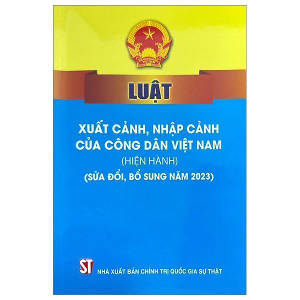 Luật Xuất Cảnh, Nhập Cảnh Của Công Dân Việt Nam (Hiện Hành) (Sửa Đổi, Bổ Sung Năm 2023) - Quốc Hội