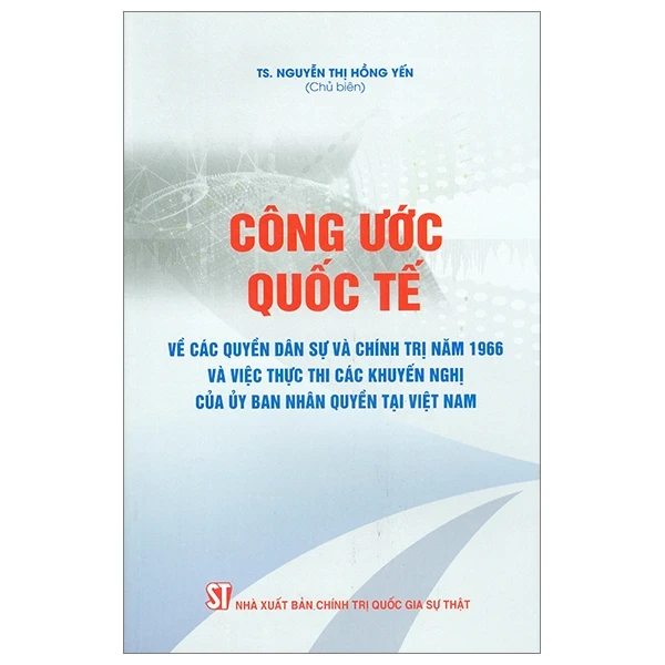 Công Ước Quốc Tế Về Các Quyền Dân Sự Và Chính Trị Năm 1966 Và Việc Thực Thi Các Khuyến Nghị Của Ủy Ban Nhân Quyền Tại Việt Nam - TS. Nguyễn Thị Hồng Yến