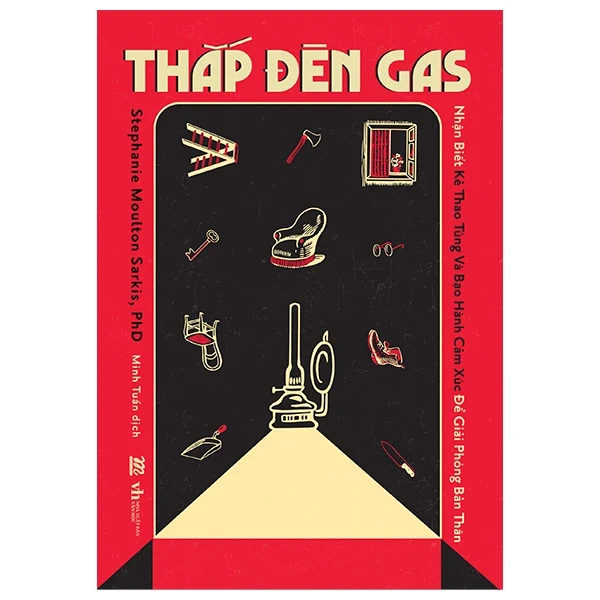 Thắp Đèn Gas - Nhận Biết Kẻ Thao Túng Và Bạo Hành Cảm Xúc Để Giải Phóng Bản Thân - Stephanie Moulton Sarkis, PhD