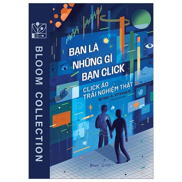 Bạn Là Những Gì Bạn Click - Click Ảo Trải Nghiệm Thật - Brian A. Primack