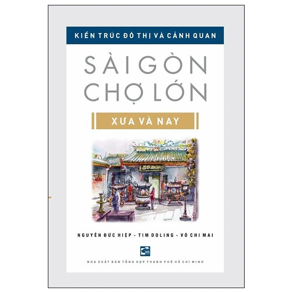 Kiến Trúc Đô Thị Và Cảnh Quan Sài Gòn - Chợ Lớn Xưa Và Nay - Nguyễn Đức Hiệp, Tim Doling, Võ Chi Mai