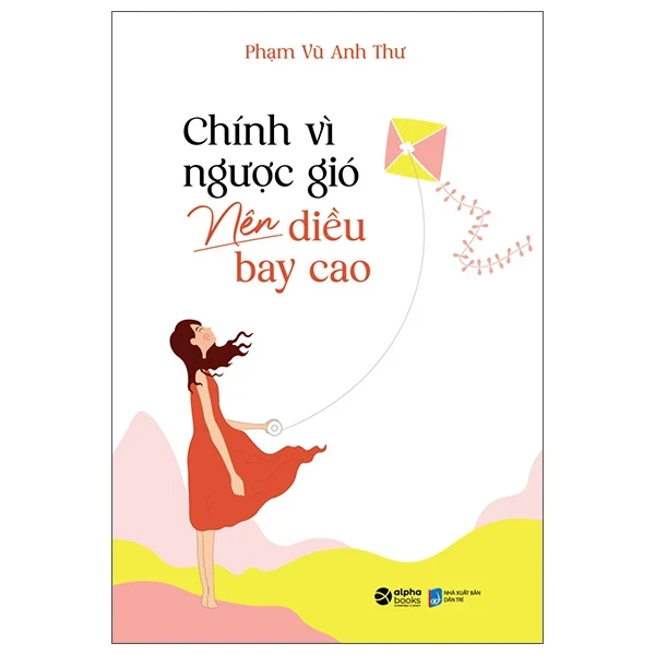 Chính Vì Ngược Gió Nên Diều Bay Cao - Phạm Vũ Anh Thư