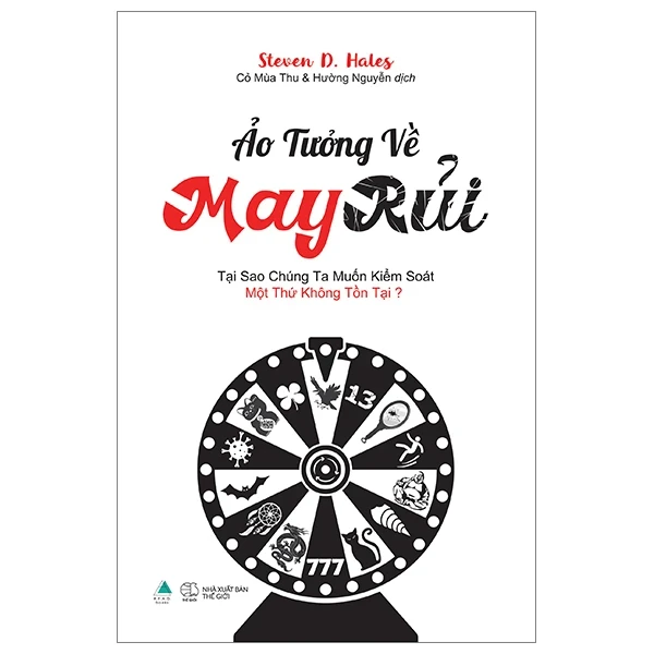 Ảo Tưởng Về May Rủi - Tại Sao Chúng Ta Muốn Kiểm Soát Một Thứ Không Tồn Tại? - Steven D. Hales