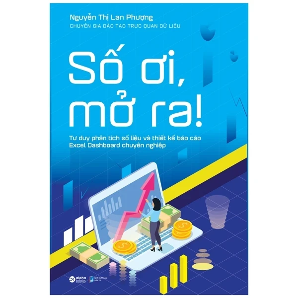 Số Ơi, Mở Ra! - Tư Duy Phân Tích Số Liệu Và Thiết Kế Báo Cáo Excel Dashboard Chuyên Nghiệp - Nguyễn Thị Lan Phượng