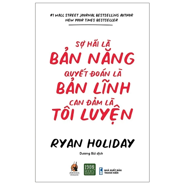 Sợ Hãi Là Bản Năng, Quyết Đoán Là Bản Lĩnh, Can Đảm Là Tôi Luyện - Ryan Holiday