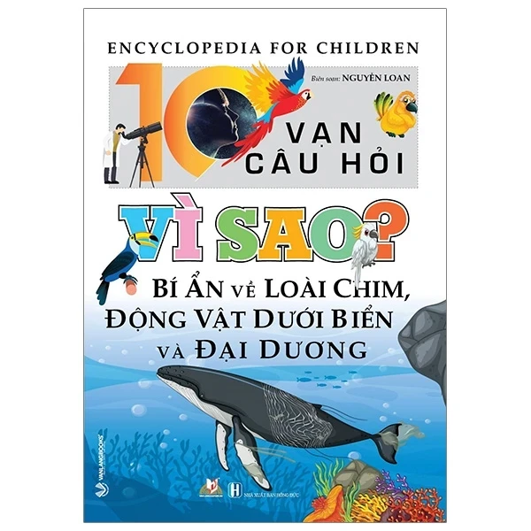 10 Vạn Câu Hỏi Vì Sao? Bí Ẩn Về Loài Chim, Động Vật Dưới Biển Và Đại Dương - Nguyễn Loan