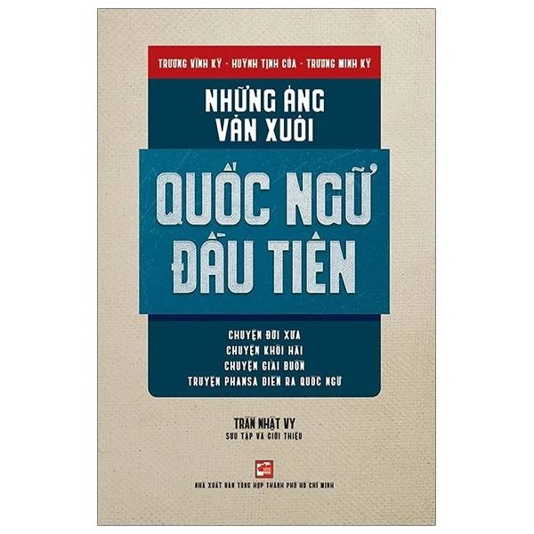 Những Áng Văn Xuôi Quốc Ngữ Đầu Tiên - Trương Vĩnh Ký, Huỳnh Tịnh Của, Trương Minh Ký