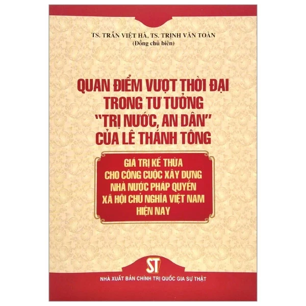 Quan Điểm Vượt Thời Đại Trong Tư Tưởng “Trị Nước, An Dân” Của Lê Thánh Tông - Giá Trị Kế Thừa Cho Công Cuộc Xây Dựng Nhà Nước Pháp Quyền Xã Hội Chủ Nghĩa Việt Nam Hiện Nay - TS. Trần Việt Hà, TS. Trịnh Văn Toàn