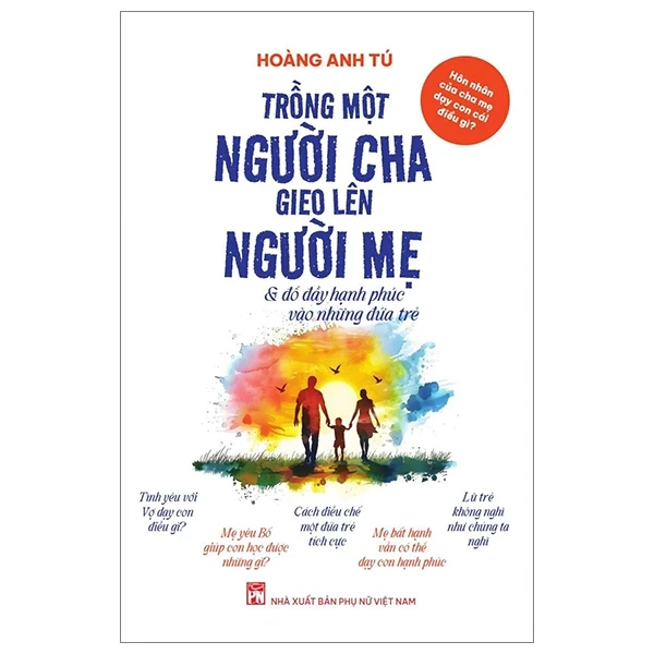 Hôn Nhân Của Cha Mẹ Dạy Con Cái Điều Gì? - Trồng Một Người Cha Gieo Lên Người Mẹ Và Đổ Đầy Hạnh Phúc Vào Những Đứa Trẻ - Hoàng Anh Tú