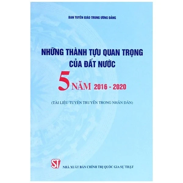 Những Thành Tựu Quan Trọng Của Đất Nước 5 Năm 2016 - 2020 (Tài Liệu Tuyên Truyền Trong Nhân Dân) - Ban Tuyên Giáo Trung Ương Đảng