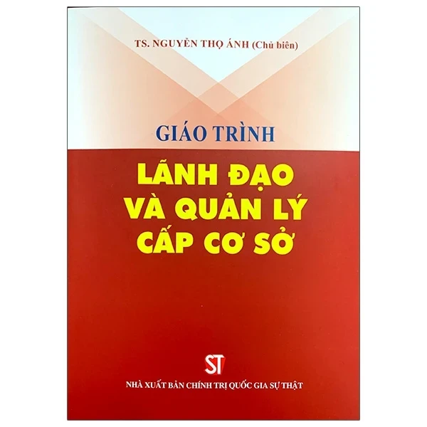 Giáo Trình Lãnh Đạo Và Quản Lý Cấp Cơ Sở - TS. Nguyễn Thọ Ánh