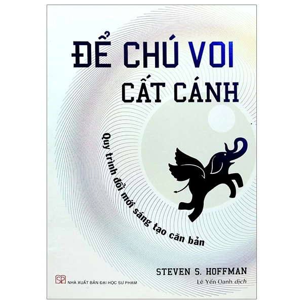 Để Chú Voi Cất Cánh - Quy Trình Đổi Mới Sáng Tạo Căn Bản - Steven S. Hoffman