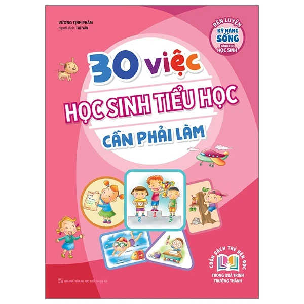 Rèn Luyện Kỹ Năng Sống Dành Cho Học Sinh - 30 Việc Học Sinh Tiểu Học Cần Phải Làm - Vương Tịnh Phàm