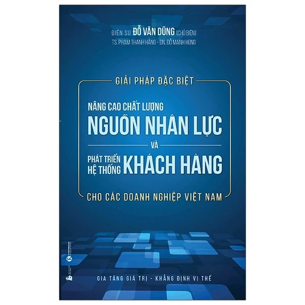 Giải Pháp Đặc Biệt Nâng Cao Chất Lượng Nguồn Nhân Lực Và Phát Triển Hệ Thống Khách Hàng Cho Các Doanh Nghiệp Việt Nam - Đỗ Văn Dũng, Phạm Thanh Hằng, Đỗ Mạnh Hùng