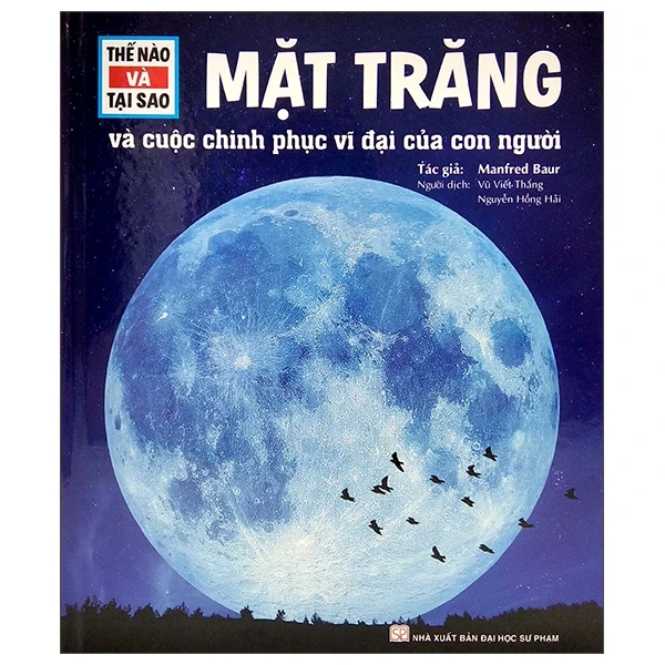 Thế Nào Và Tại Sao - Mặt Trăng Và Cuộc Chinh Phục Vĩ Đại Của Con Người (Bìa Cứng) - Manfred Baur