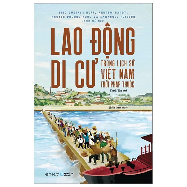 Lao Động Di Cư Trong Lịch Sử Việt Nam Thời Pháp Thuộc - Eric Guerassimoff, Andrew Hardy, Nguyen Phuong Ngoc, Emmanuel Poisson