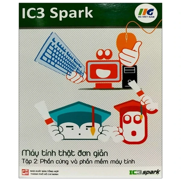 IC3 Spark - Máy Tính Thật Đơn Giản - Tập 2: Phần Cứng Và Phần Mềm Máy Tính - IIG Việt Nam