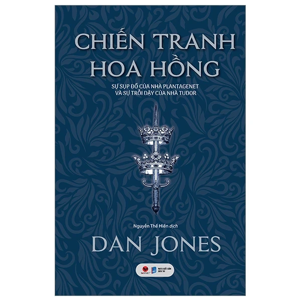 Chiến Tranh Hoa Hồng - Sự Sụp Đổ Của Nhà Plantagenet Và Sự Trỗi Dậy Của Nhà Tudor - Dan Jones