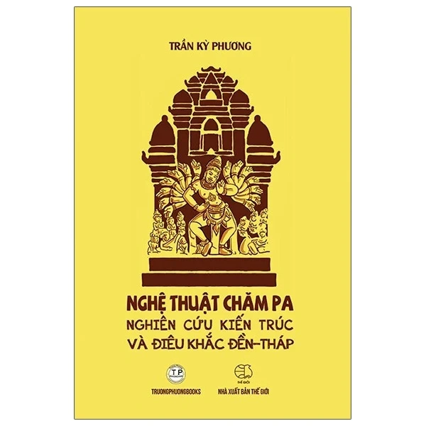 Nghệ Thuật Chăm Pa Nghiên Cứu Kiến Trúc Và Điêu Khắc Đền Tháp - Trần Kỳ Phương