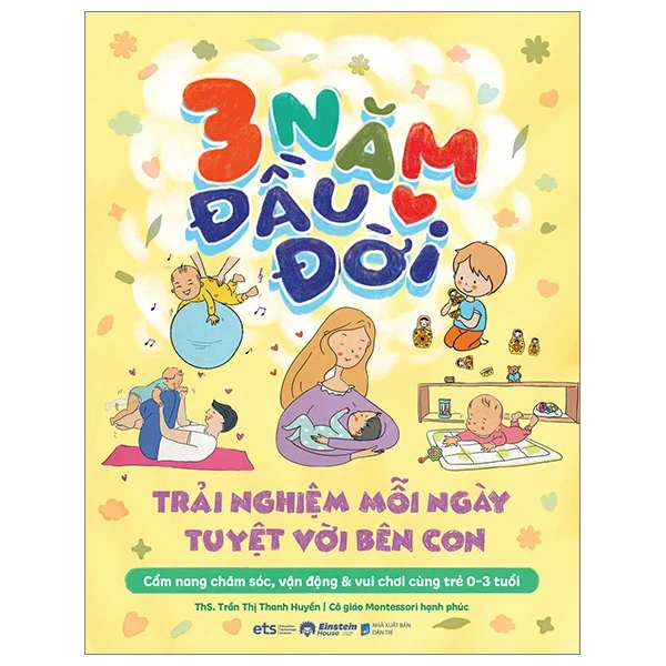 3 Năm Đầu Đời - Trải Nghiệm Mỗi Ngày Tuyệt Với Bên Con - ThS Trần Thị Thanh Huyền