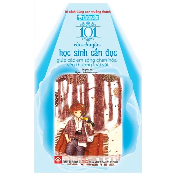 Kỹ Năng Sống Dành Cho Học Sinh - 101 Câu Chuyện Học Sinh Cần Đọc - Giúp Các Em Sống Chan Hòa, Yêu Thương Loài Vật - Ngọc Linh