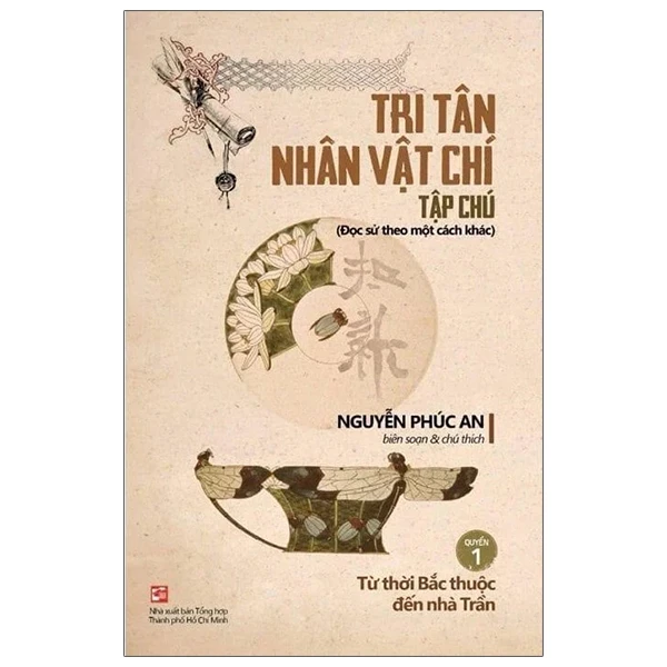 Tri Tân Nhân Vật Chí Tạp Chú - Quyển 1: Từ Thời Bắc Thuộc Đến Nhà Trần - Nguyễn Phúc An