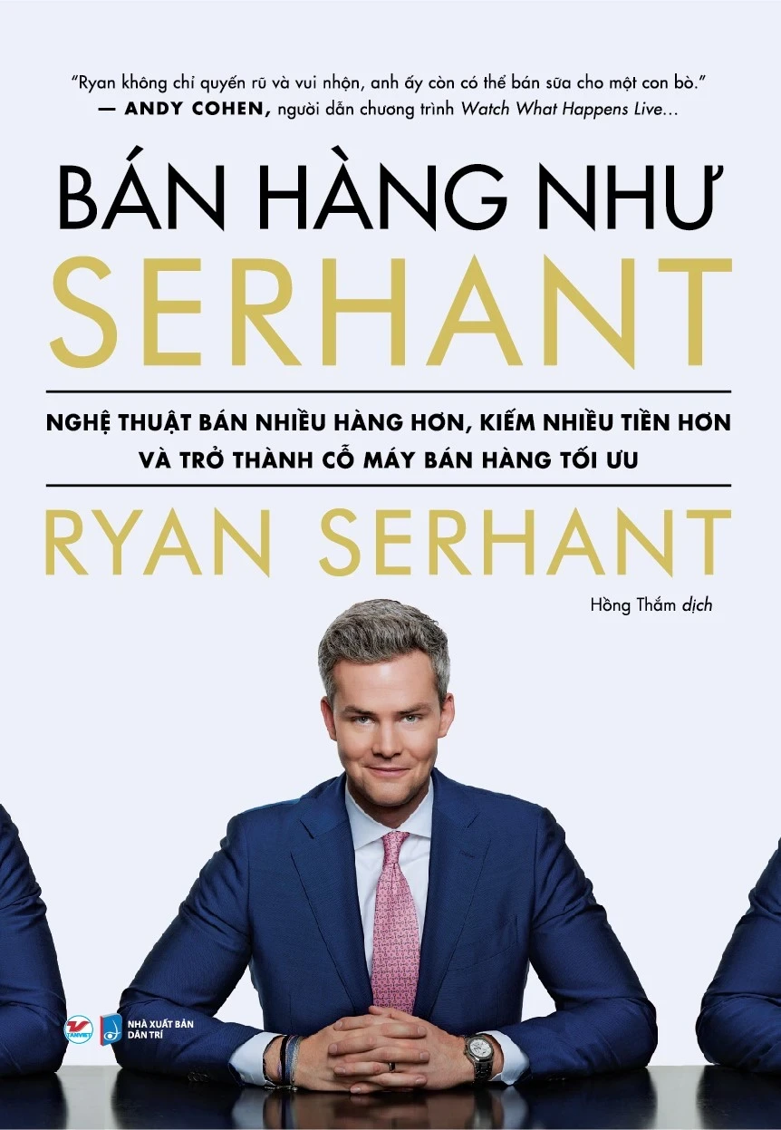 Bán Hàng Như Serhant - Cách Để Bán Nhiều Hàng Hơn, Kiếm Nhiều Tiền Hơn Và Trở Thành Cỗ Máy Bán Hàng Tối Ưu - Ryan Serhant