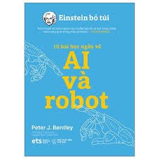 Einstein Bỏ Túi - 10 Bài Học Ngắn Về: Ai Và Robot - Peter J Bentley