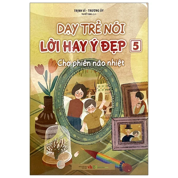 Dạy Trẻ Nói Lời Hay Ý Đẹp 5 - Chợ Phiên Náo Nhiệt - Trịnh Vĩ, Trương Úy