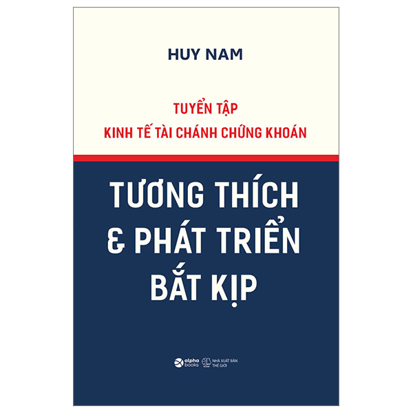 Tuyển Tập Kinh Tế Tài Chánh Chứng Khoán - Tương Thích Và Phát Triển Bắt Kịp (Bìa Cứng) - Huy Nam