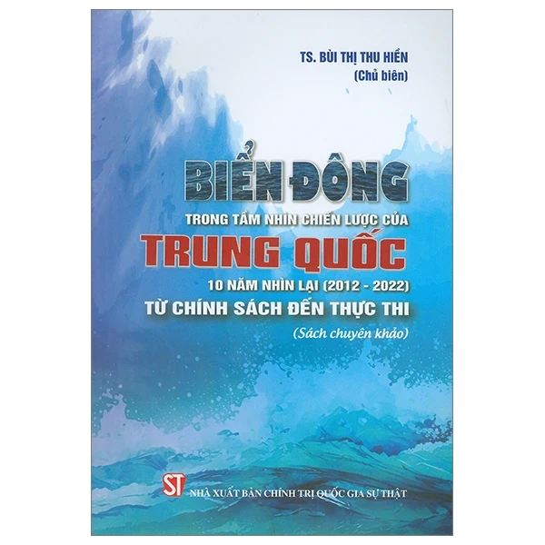 Biển Đông Trong Tầm Nhìn Chiến Lược Của Trung Quốc 10 Năm Nhìn Lại (2012-2022) - Từ Chính Sách Đến Thực Thi - TS Bùi Thị Thu Hiền