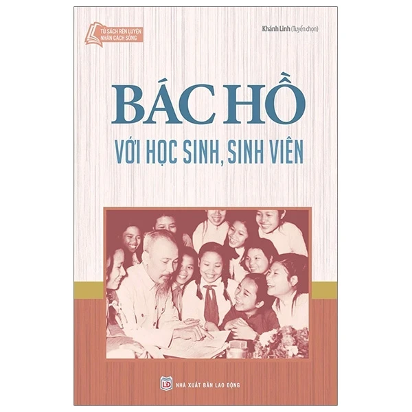 Tủ Sách Rèn Luyện Nhân Cách Sống - Bác Hồ Với Học Sinh, Sinh Viên - Khánh Linh