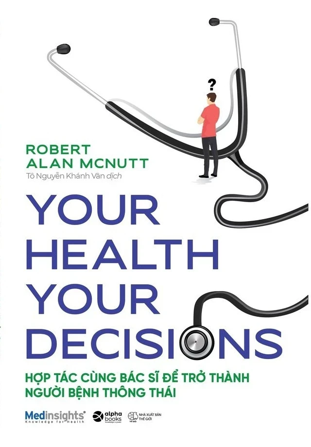 Your Health Your Decision - Hợp Tác Cùng Bác Sĩ Để Trở Thành Người Bệnh Thông Thái - Robert Alan Mcnutt