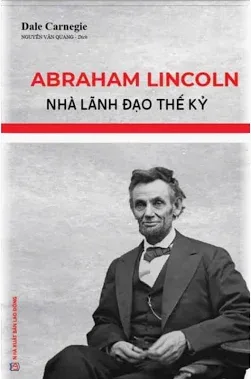 Abraham Lincoln - Nhà Lãnh Đạo Thế Kỷ - Dale Carnegie